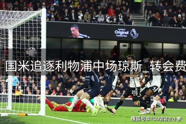 国米追逐利物浦中场琼斯 转会费分歧缩小至500万欧